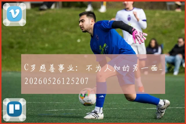 C罗慈善事业：不为人知的另一面_20260526125207