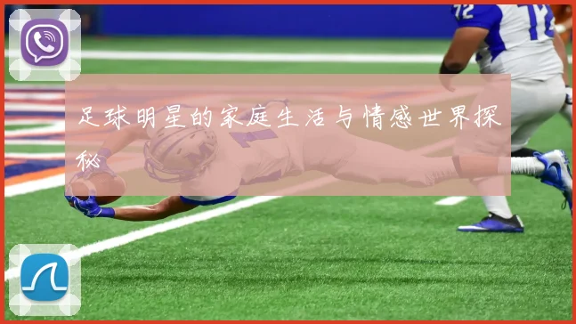 足球明星的家庭生活与情感世界探秘