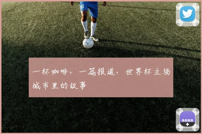 一杯咖啡，一篇报道，世界杯主场城市里的故事