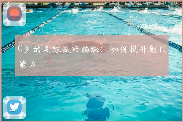 C罗的足球技巧揭秘：如何提升射门能力