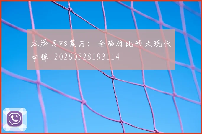 本泽马vs莱万:全面对比两大现代中锋_20260528193114